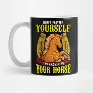 Dont Flatter Yourself I Was Admiring Your Horse Mug